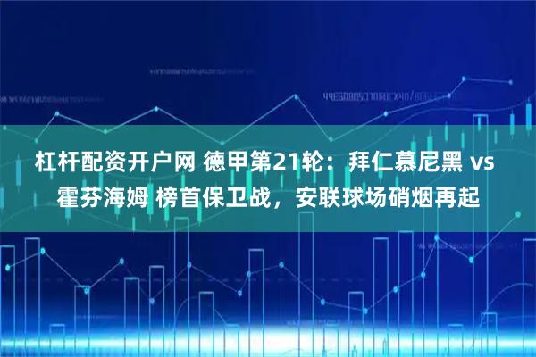 杠杆配资开户网 德甲第21轮：拜仁慕尼黑 vs 霍芬海姆 榜首保卫战，安联球场硝烟再起