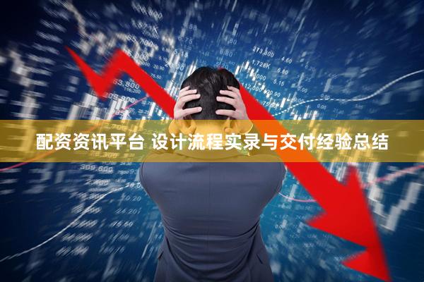 配资资讯平台 设计流程实录与交付经验总结